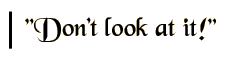 Don't look at it!