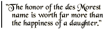 The honor of the des Morest name is worth far more than the happiness of a daughter.